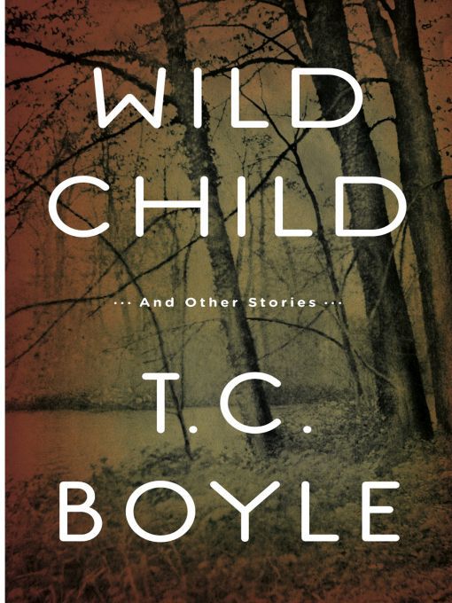 Title details for Wild Child by T.C. Boyle - Wait list
